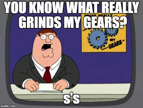 Doggone Annoying Spelling | YOU KNOW WHAT REALLY GRINDS MY GEARS? s's | image tagged in memes,peter griffin news,grammar | made w/ Imgflip meme maker
