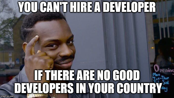 Roll Safe Think About It | YOU CAN'T HIRE A DEVELOPER; IF THERE ARE NO GOOD DEVELOPERS IN YOUR COUNTRY | image tagged in memes,roll safe think about it | made w/ Imgflip meme maker