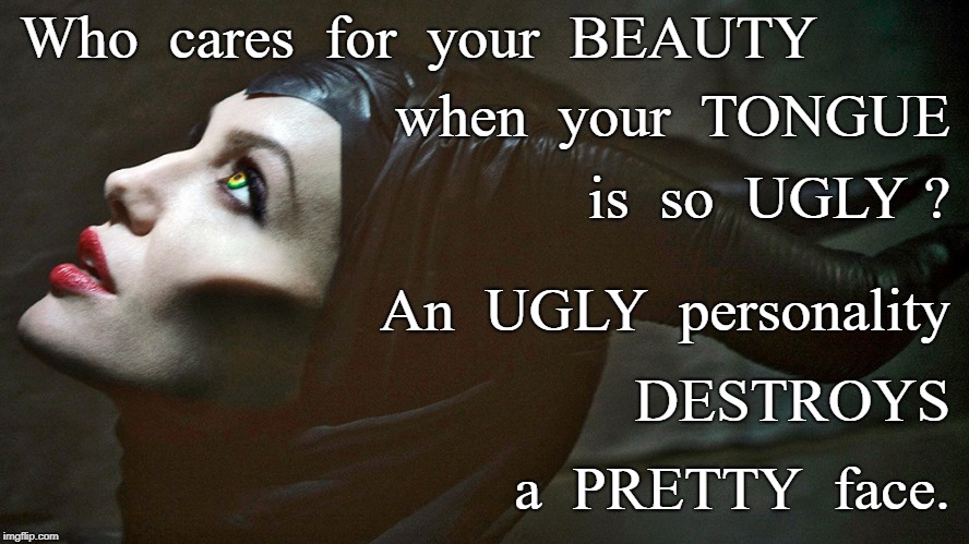 Ugly-Tongued Beauty | Who  cares  for  your  BEAUTY; when  your  TONGUE; is  so  UGLY ? An  UGLY  personality; DESTROYS; a  PRETTY  face. | image tagged in ugly tongue,pretty face,ugly personality,wasted beauty | made w/ Imgflip meme maker