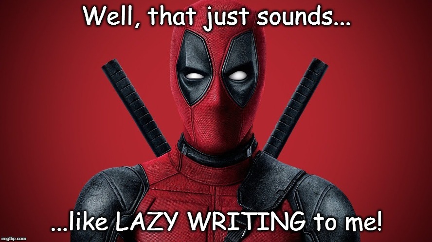 When the facts are more incredible than the truth... | Well, that just sounds... ...like LAZY WRITING to me! | image tagged in deadpool again,deadpool,politics,deadpool movie,news | made w/ Imgflip meme maker