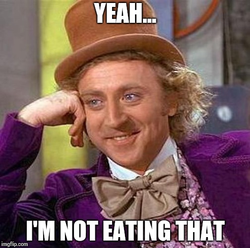 Creepy Condescending Wonka Meme | YEAH... I'M NOT EATING THAT | image tagged in memes,creepy condescending wonka | made w/ Imgflip meme maker