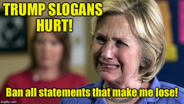 TRUMP SLOGANS HURT! Ban all statements that make me lose! | made w/ Imgflip meme maker