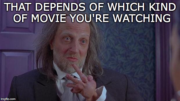 THAT DEPENDS OF WHICH KIND OF MOVIE YOU'RE WATCHING | made w/ Imgflip meme maker