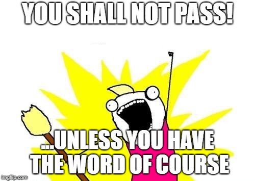 X All The Y Meme | YOU SHALL NOT PASS! ...UNLESS YOU HAVE THE WORD OF COURSE | image tagged in memes,x all the y | made w/ Imgflip meme maker