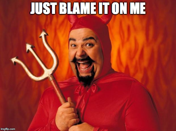 JUST BLAME IT ON ME | made w/ Imgflip meme maker