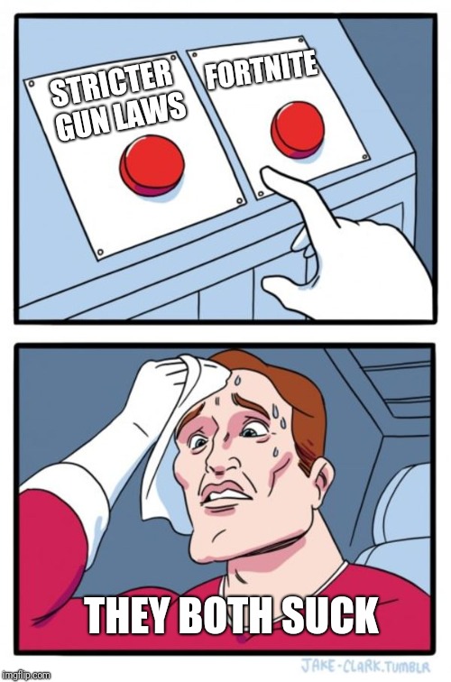 Two Buttons Meme | STRICTER GUN LAWS FORTNITE THEY BOTH SUCK | image tagged in memes,two buttons | made w/ Imgflip meme maker