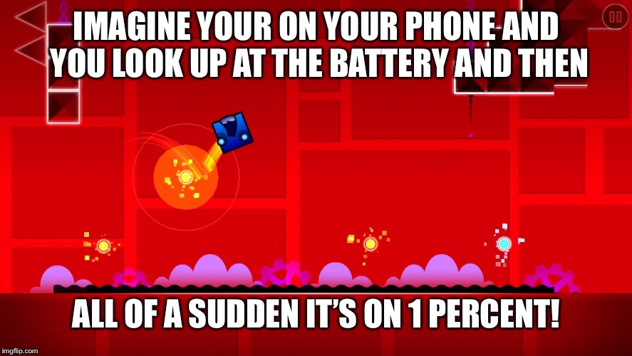 Omg I let my phone die | IMAGINE YOUR ON YOUR PHONE AND YOU LOOK UP AT THE BATTERY AND THEN; ALL OF A SUDDEN IT’S ON 1 PERCENT! | image tagged in phone,1 percent | made w/ Imgflip meme maker