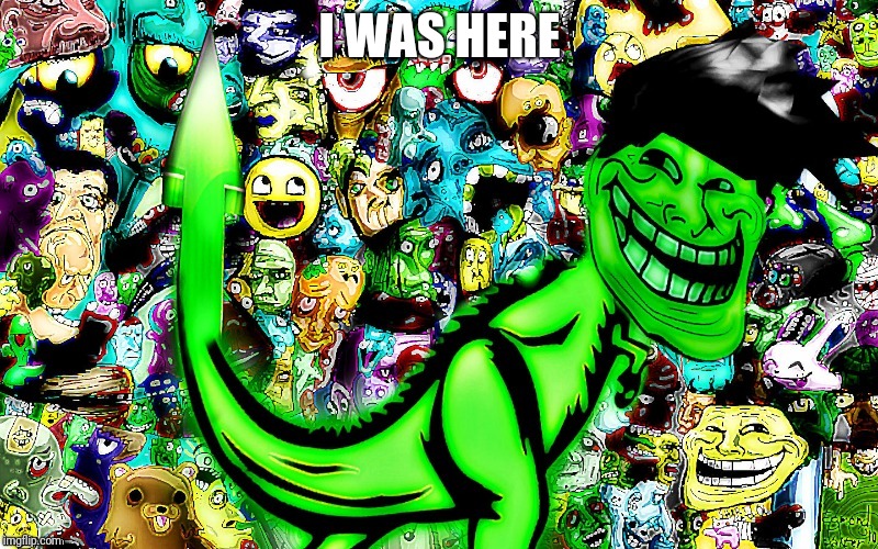 I WAS HERE | made w/ Imgflip meme maker
