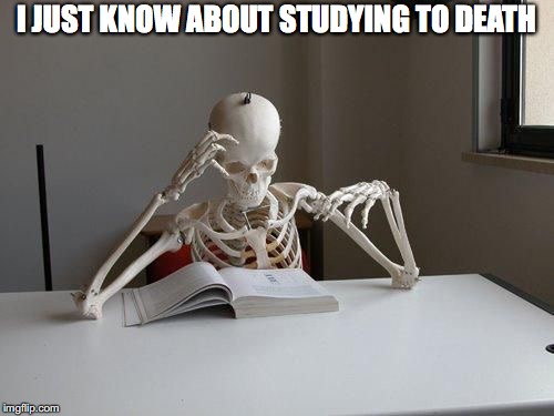 I JUST KNOW ABOUT STUDYING TO DEATH | made w/ Imgflip meme maker