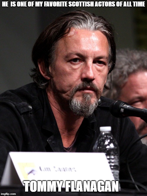 TOMMY FLANAGAN | HE  IS ONE OF MY FAVORITE SCOTTISH ACTORS OF ALL TIME; TOMMY FLANAGAN | image tagged in tommy,celebrity,celebs | made w/ Imgflip meme maker