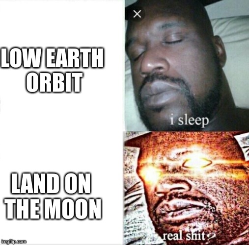 Sleeping Shaq | LOW EARTH ORBIT; LAND ON THE MOON | image tagged in memes,sleeping shaq | made w/ Imgflip meme maker