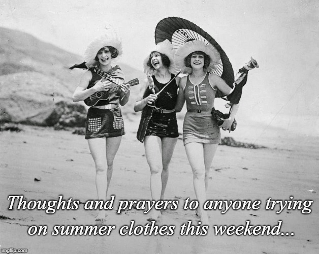 Summer clothes... | Thoughts and prayers to anyone trying on summer clothes this weekend... | image tagged in thoughts and prayers,trying on,weekend | made w/ Imgflip meme maker