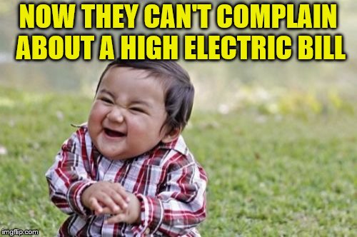 Evil Toddler Meme | NOW THEY CAN'T COMPLAIN ABOUT A HIGH ELECTRIC BILL | image tagged in memes,evil toddler | made w/ Imgflip meme maker