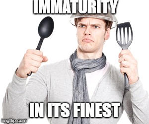 IMMATURITY; IN ITS FINEST | image tagged in immature | made w/ Imgflip meme maker