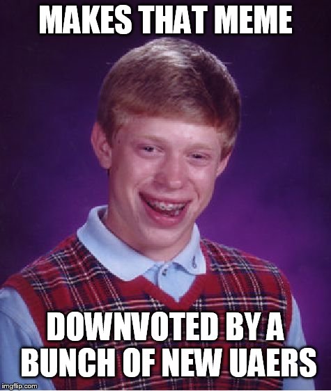 Bad Luck Brian Meme | MAKES THAT MEME DOWNVOTED BY A BUNCH OF NEW USERS | image tagged in memes,bad luck brian | made w/ Imgflip meme maker