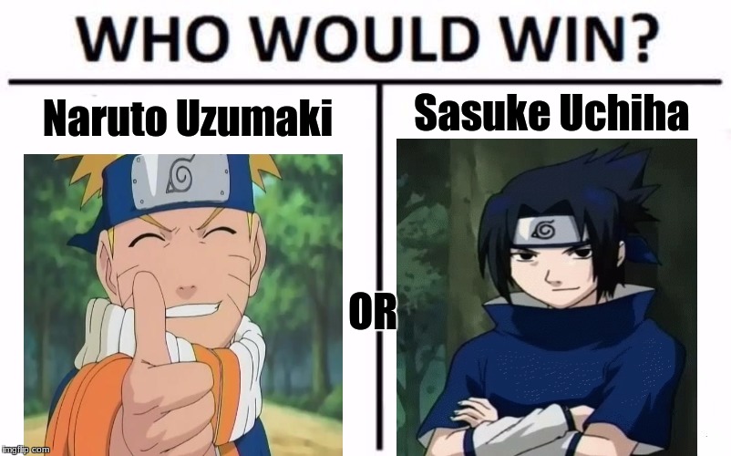 Who Would Win? Meme | Naruto Uzumaki; Sasuke Uchiha; OR | image tagged in memes,who would win | made w/ Imgflip meme maker