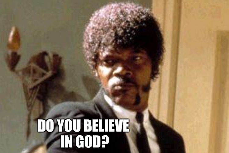 DO YOU BELIEVE IN GOD? | made w/ Imgflip meme maker