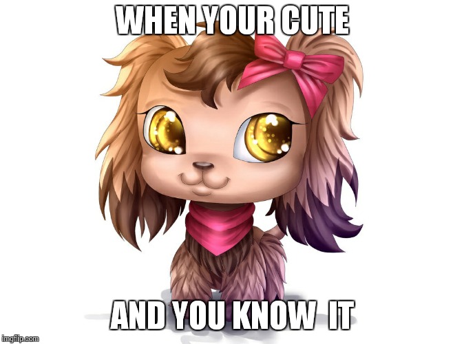 Lps | WHEN YOUR CUTE; AND YOU KNOW  IT | image tagged in lps | made w/ Imgflip meme maker