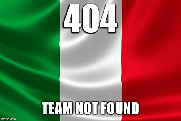 404 | 404; TEAM NOT FOUND | image tagged in memes,error 404,italy,russia 2018,soccer | made w/ Imgflip meme maker