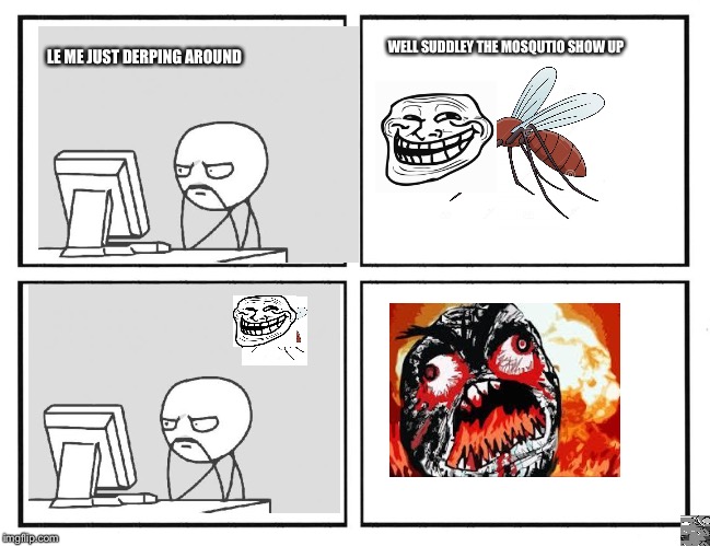 Rage Comic Template | WELL SUDDLEY THE MOSQUTIO SHOW UP; LE ME JUST DERPING AROUND | image tagged in rage comic template | made w/ Imgflip meme maker