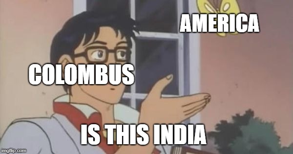 Is This a Pigeon | AMERICA; COLOMBUS; IS THIS INDIA | image tagged in is this a pigeon | made w/ Imgflip meme maker