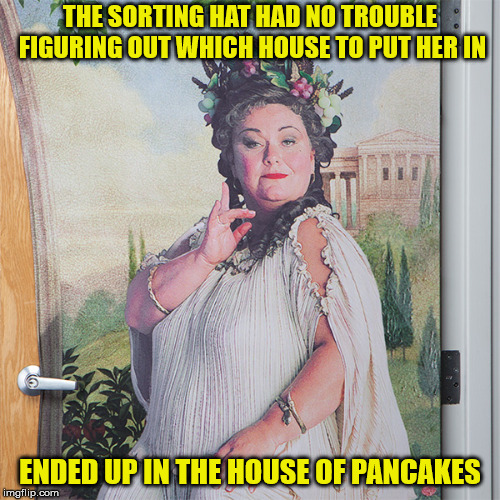 Meanwhile,at Hogwarts, some students were sorted into their desired houses | THE SORTING HAT HAD NO TROUBLE FIGURING OUT WHICH HOUSE TO PUT HER IN; ENDED UP IN THE HOUSE OF PANCAKES | image tagged in hogwarts,harry potter,sorting hat,ihop | made w/ Imgflip meme maker