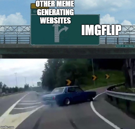 Left Exit 12 Off Ramp | OTHER MEME GENERATING WEBSITES; IMGFLIP | image tagged in memes,left exit 12 off ramp | made w/ Imgflip meme maker