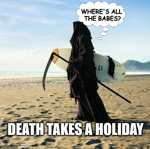When death takes a holiday, do he use Trivago or Expedia to book it? | WHERE'S ALL THE BABES? DEATH TAKES A HOLIDAY | image tagged in swim reaper,death,holiday,vacation | made w/ Imgflip meme maker