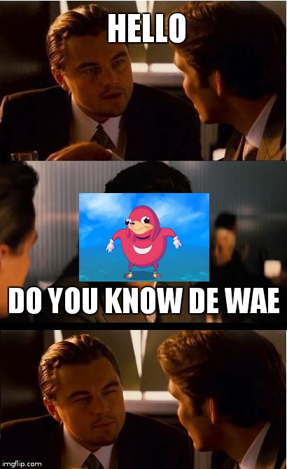 INCEPTION : UGANDAN KNUCKLES | HELLO; DO YOU KNOW DE WAE | image tagged in memes,inception | made w/ Imgflip meme maker