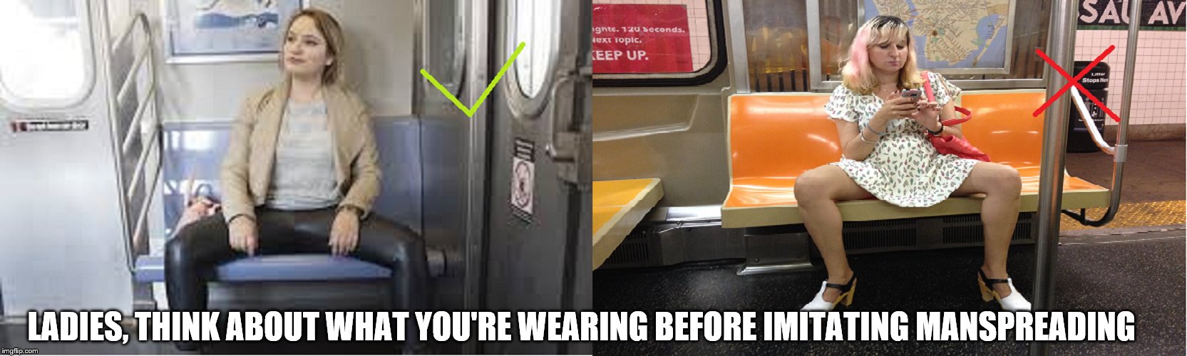 womanspreading. | LADIES, THINK ABOUT WHAT YOU'RE WEARING BEFORE IMITATING MANSPREADING | image tagged in woman in jeans,woman in dress | made w/ Imgflip meme maker