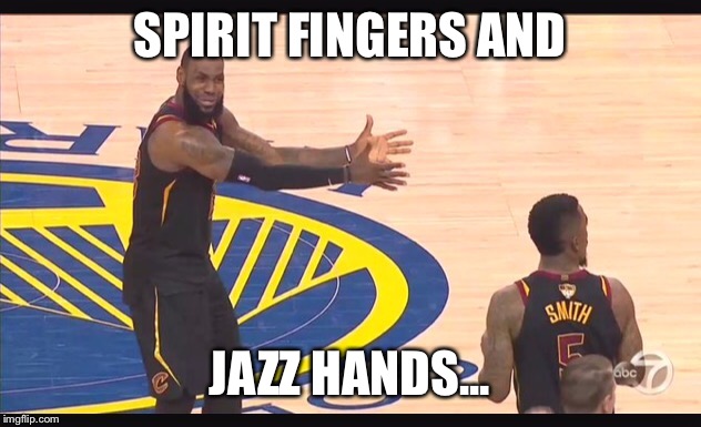 Spirit fingers |  SPIRIT FINGERS AND; JAZZ HANDS... | image tagged in lebron james,lebron,memes,funny memes,nba finals,nba memes | made w/ Imgflip meme maker