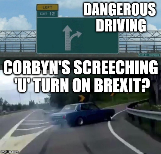 Corbyn - Screeching 'u' turn on Brexit? | DANGEROUS DRIVING; CORBYN'S SCREECHING 'U' TURN ON BREXIT? | image tagged in memes,corbyn eww,party of hate,funny,communist socialist,momentum | made w/ Imgflip meme maker
