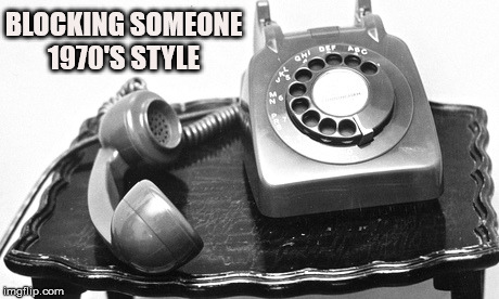 BLOCKING SOMEONE 1970'S STYLE | image tagged in phone | made w/ Imgflip meme maker