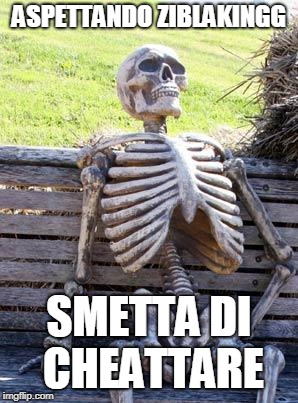 Waiting Skeleton Meme | ASPETTANDO ZIBLAKINGG; SMETTA DI CHEATTARE | image tagged in memes,waiting skeleton | made w/ Imgflip meme maker