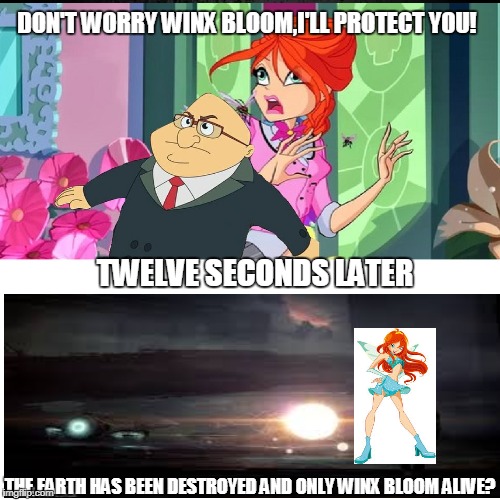Who Watches The Heroes | DON'T WORRY WINX BLOOM,I'LL PROTECT YOU! TWELVE SECONDS LATER; THE EARTH HAS BEEN DESTROYED AND ONLY WINX BLOOM ALIVE? | image tagged in memes | made w/ Imgflip meme maker