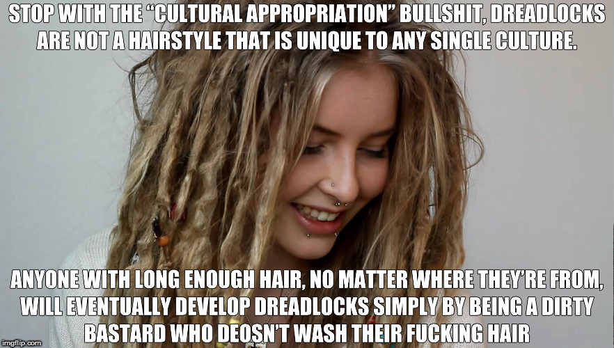 PSA | STOP WITH THE "CULTURAL APPROPRIATION" BS, DREADLOCKS ARE NOT A HAIRSTYLE THAT IS UNIQUE TO ANY SINGLE CULTURE | image tagged in memes,cultural appropriation,libtards,dreads,nsfw | made w/ Imgflip meme maker
