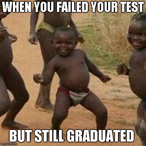 Third World Success Kid Meme | WHEN YOU FAILED YOUR TEST; BUT STILL GRADUATED | image tagged in memes,third world success kid | made w/ Imgflip meme maker