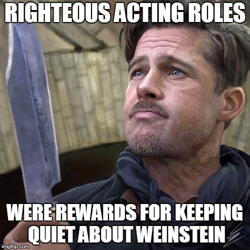 He knew | RIGHTEOUS ACTING ROLES; WERE REWARDS FOR KEEPING QUIET ABOUT WEINSTEIN | image tagged in harvey weinstein,brad pitt,so true memes,inglourious basterds | made w/ Imgflip meme maker