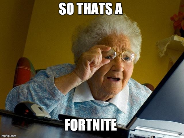 Grandma Finds The Internet Meme | SO THATS A; FORTNITE | image tagged in memes,grandma finds the internet | made w/ Imgflip meme maker