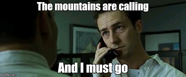 I am Jack's Lust Of Nature  | The mountains are calling; And I must go | image tagged in fight club,nature,forest,trees,hiking,paradise | made w/ Imgflip meme maker