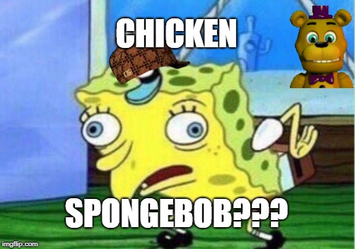 Mocking Spongebob | CHICKEN; SPONGEBOB??? | image tagged in memes,mocking spongebob,scumbag | made w/ Imgflip meme maker