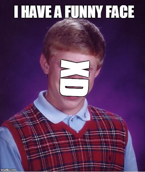 Funnah face | I HAVE A FUNNY FACE; XD | image tagged in memes,bad luck brian | made w/ Imgflip meme maker