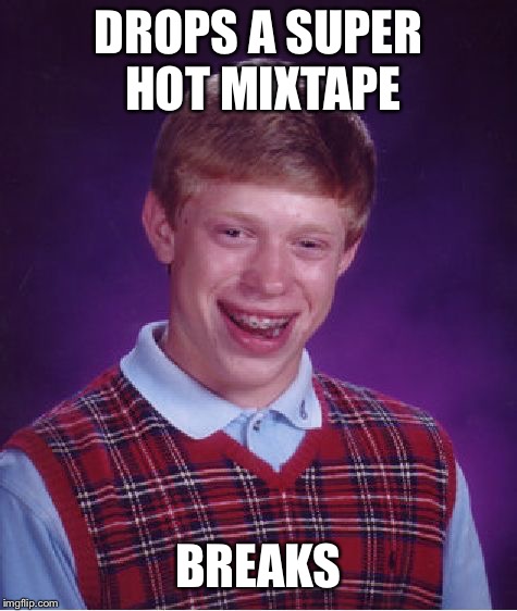 Bad Luck Brian as a Rapper | DROPS A SUPER HOT MIXTAPE; BREAKS | image tagged in memes,bad luck brian,rap,mixtape,trap,hip hop | made w/ Imgflip meme maker
