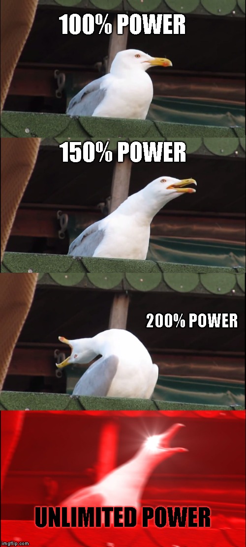 Inhaling Seagull Meme | 100% POWER; 150% POWER; 200% POWER; UNLIMITED POWER | image tagged in memes,inhaling seagull | made w/ Imgflip meme maker