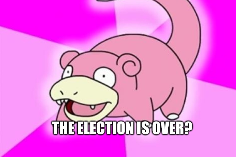 THE ELECTION IS OVER? | made w/ Imgflip meme maker