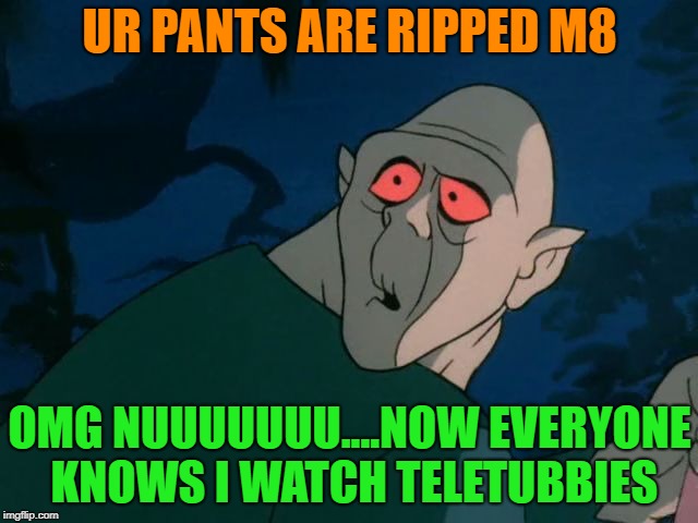 ZOMBIE PANTS | UR PANTS ARE RIPPED M8; OMG NUUUUUUU....NOW EVERYONE KNOWS I WATCH TELETUBBIES | image tagged in funny memes | made w/ Imgflip meme maker