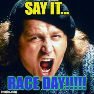 Sam kinison | SAY IT... RACE DAY!!!!! | image tagged in sam kinison | made w/ Imgflip meme maker