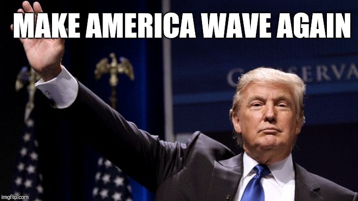 MAKE AMERICA WAVE AGAIN | made w/ Imgflip meme maker