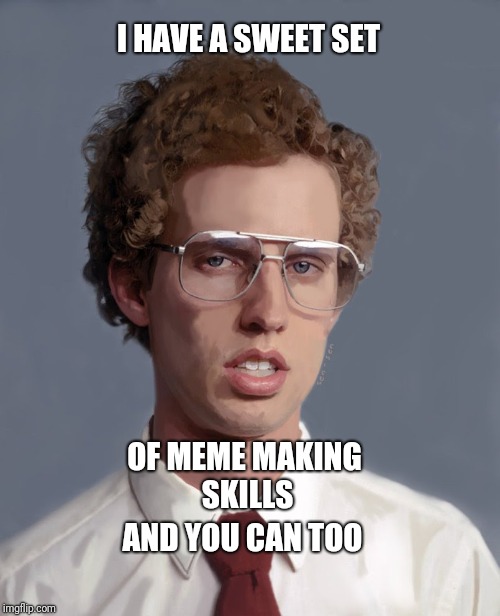 Sweet Skills | I HAVE A SWEET SET; OF MEME MAKING SKILLS; AND YOU CAN TOO | image tagged in napoleon skills,funny memes | made w/ Imgflip meme maker
