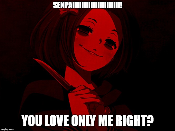 when a Yandere finds out Senpai has multiple wives | SENPAIIIIIIIIIIIIIIIIIIIII! YOU LOVE ONLY ME RIGHT? | image tagged in memes,yandere,senpai | made w/ Imgflip meme maker